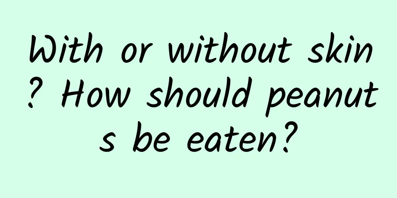 With or without skin? How should peanuts be eaten?