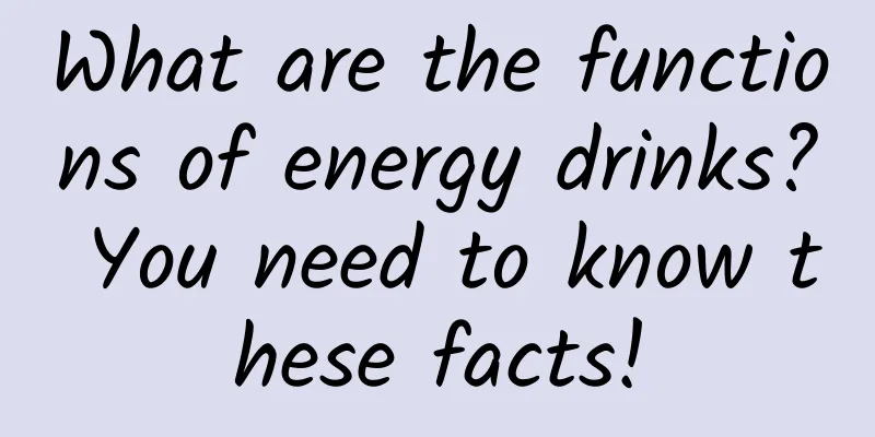 What are the functions of energy drinks? You need to know these facts!