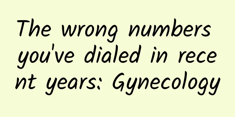 The wrong numbers you've dialed in recent years: Gynecology