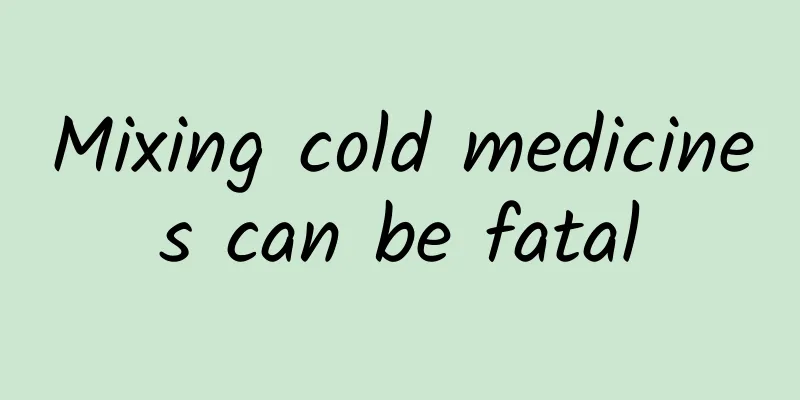 Mixing cold medicines can be fatal
