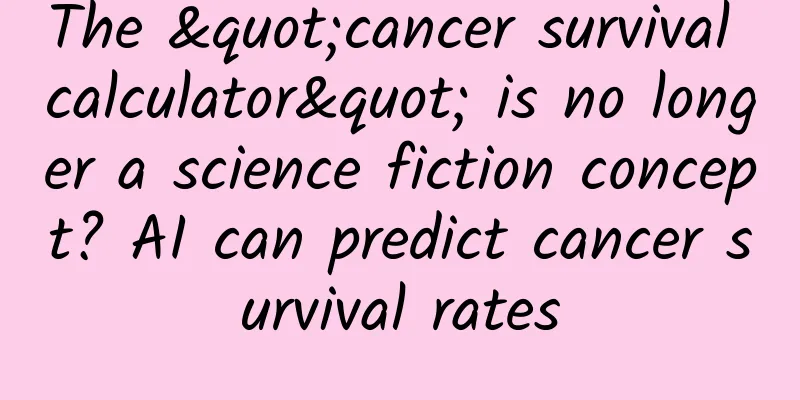 The "cancer survival calculator" is no longer a science fiction concept? AI can predict cancer survival rates