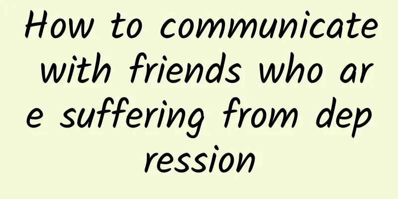 How to communicate with friends who are suffering from depression