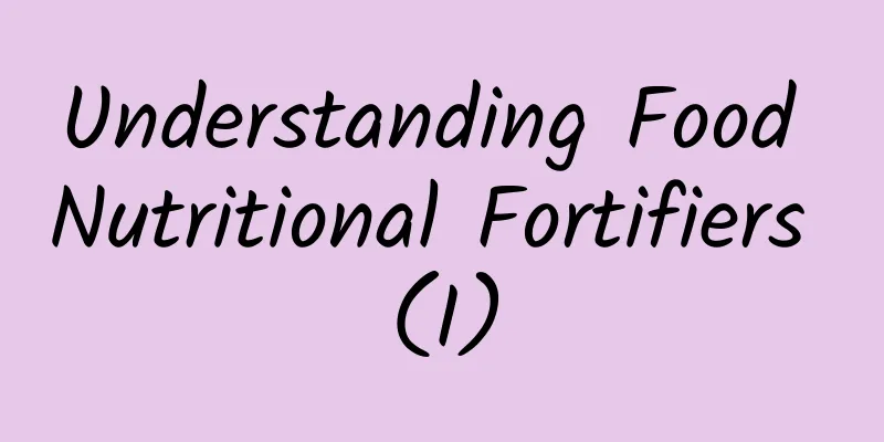 Understanding Food Nutritional Fortifiers (I)