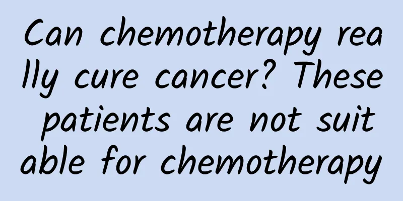 Can chemotherapy really cure cancer? These patients are not suitable for chemotherapy