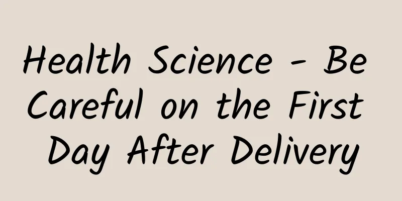 Health Science - Be Careful on the First Day After Delivery