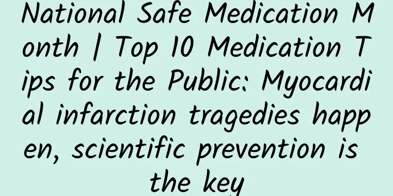National Safe Medication Month | Top 10 Medication Tips for the Public: Myocardial infarction tragedies happen, scientific prevention is the key