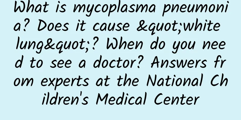What is mycoplasma pneumonia? Does it cause "white lung"? When do you need to see a doctor? Answers from experts at the National Children's Medical Center