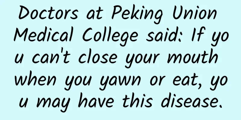 Doctors at Peking Union Medical College said: If you can't close your mouth when you yawn or eat, you may have this disease.