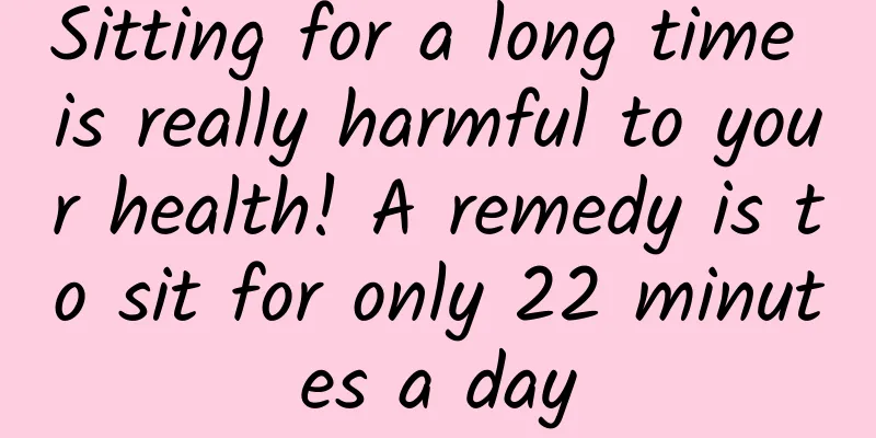 Sitting for a long time is really harmful to your health! A remedy is to sit for only 22 minutes a day