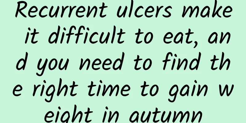Recurrent ulcers make it difficult to eat, and you need to find the right time to gain weight in autumn