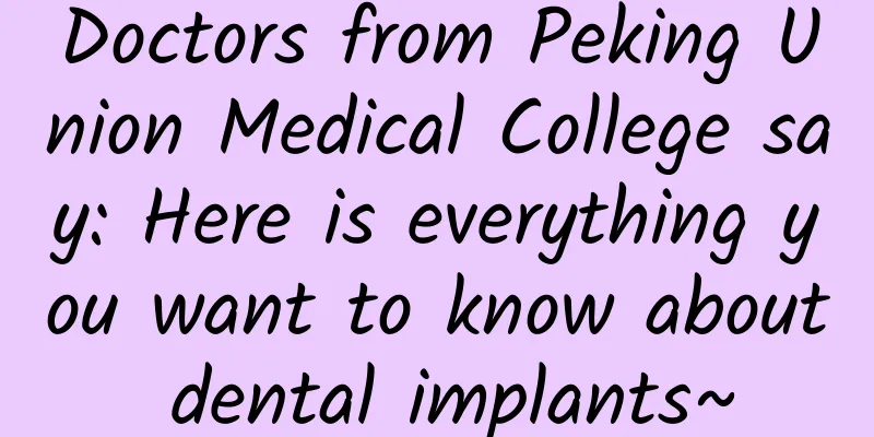 Doctors from Peking Union Medical College say: Here is everything you want to know about dental implants~