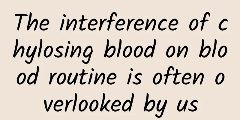 The interference of chylosing blood on blood routine is often overlooked by us