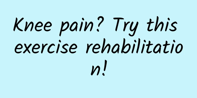 Knee pain? Try this exercise rehabilitation!