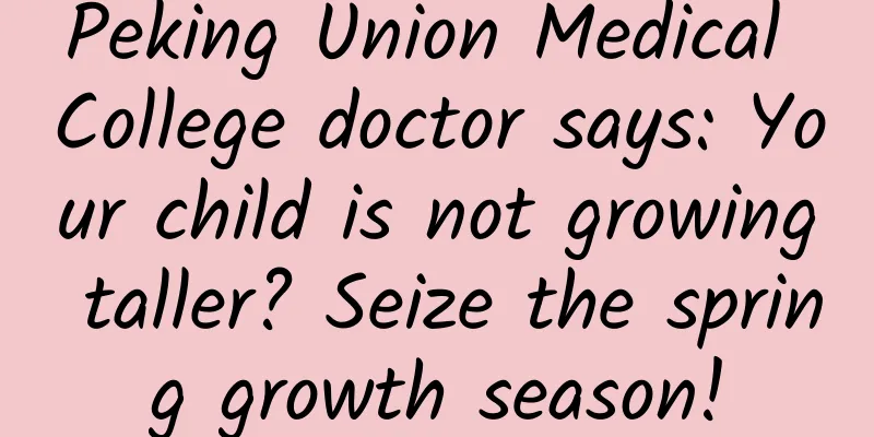 Peking Union Medical College doctor says: Your child is not growing taller? Seize the spring growth season!