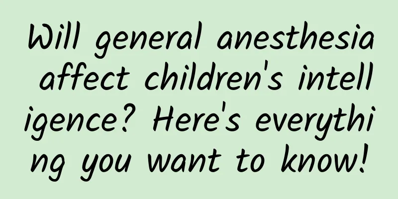 Will general anesthesia affect children's intelligence? Here's everything you want to know!