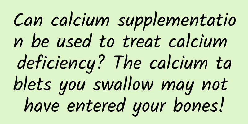 Can calcium supplementation be used to treat calcium deficiency? The calcium tablets you swallow may not have entered your bones!