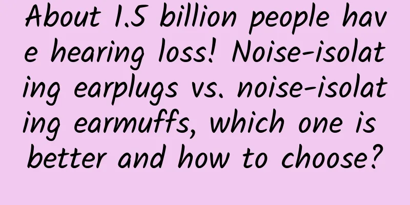 About 1.5 billion people have hearing loss! Noise-isolating earplugs vs. noise-isolating earmuffs, which one is better and how to choose?