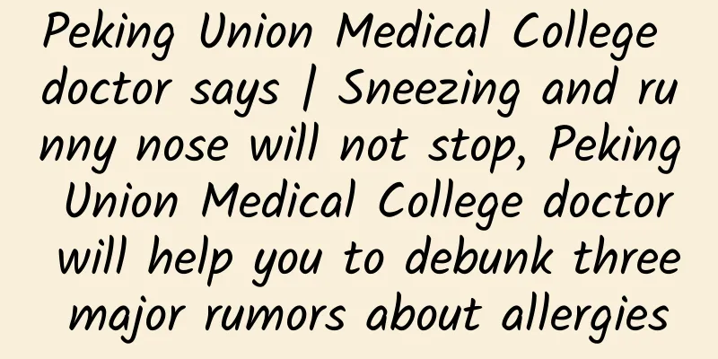 Peking Union Medical College doctor says | Sneezing and runny nose will not stop, Peking Union Medical College doctor will help you to debunk three major rumors about allergies