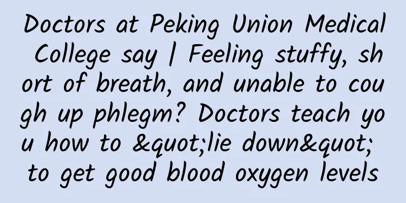 Doctors at Peking Union Medical College say | Feeling stuffy, short of breath, and unable to cough up phlegm? Doctors teach you how to "lie down" to get good blood oxygen levels