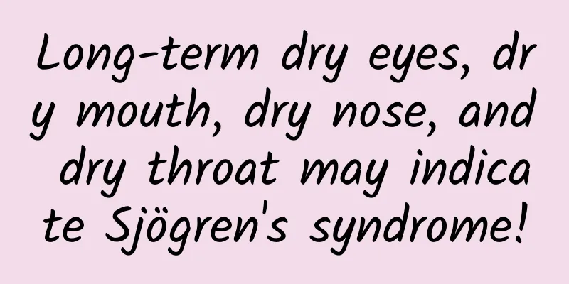 Long-term dry eyes, dry mouth, dry nose, and dry throat may indicate Sjögren's syndrome!