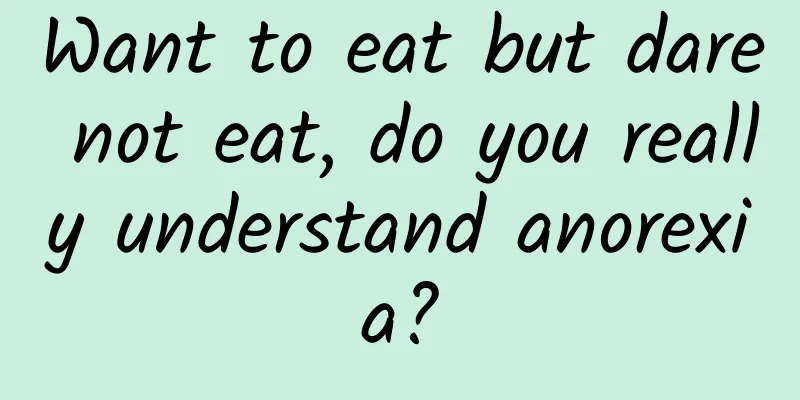 Want to eat but dare not eat, do you really understand anorexia?