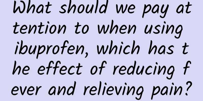 What should we pay attention to when using ibuprofen, which has the effect of reducing fever and relieving pain?