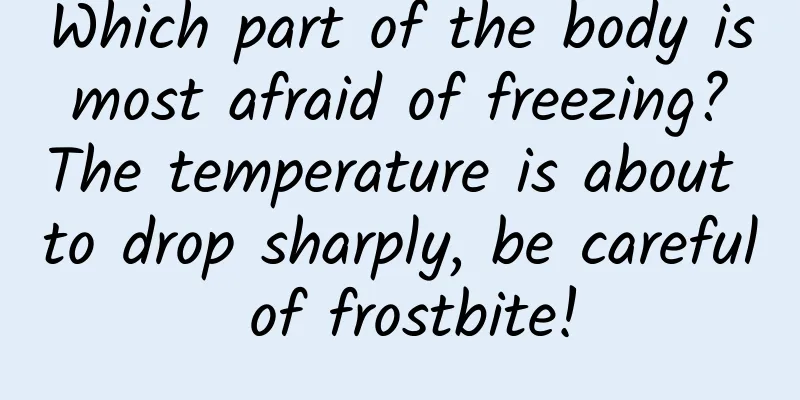 Which part of the body is most afraid of freezing? The temperature is about to drop sharply, be careful of frostbite!