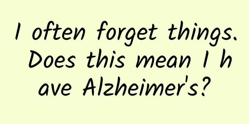 I often forget things. Does this mean I have Alzheimer's?