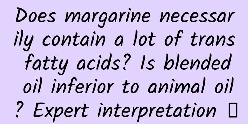 Does margarine necessarily contain a lot of trans fatty acids? Is blended oil inferior to animal oil? Expert interpretation →