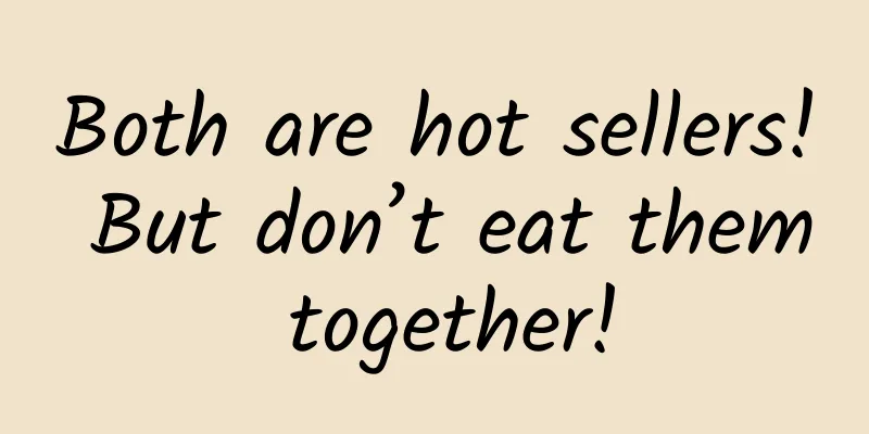 Both are hot sellers! But don’t eat them together!