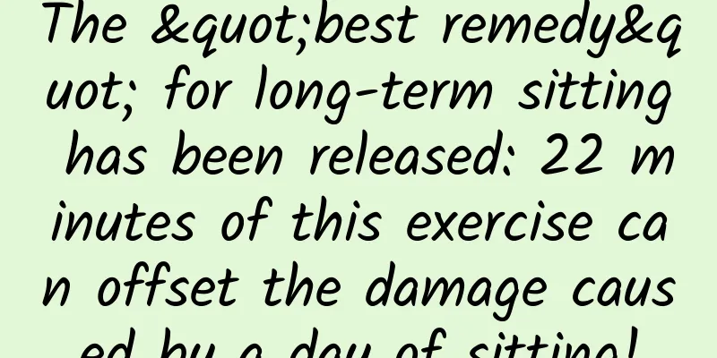 The "best remedy" for long-term sitting has been released: 22 minutes of this exercise can offset the damage caused by a day of sitting!