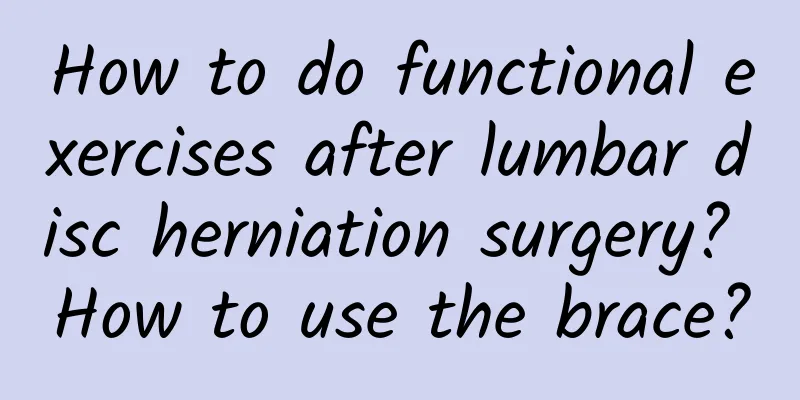 How to do functional exercises after lumbar disc herniation surgery? How to use the brace?