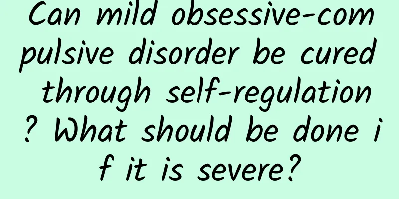 Can mild obsessive-compulsive disorder be cured through self-regulation? What should be done if it is severe?
