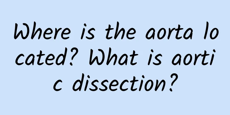 Where is the aorta located? What is aortic dissection?