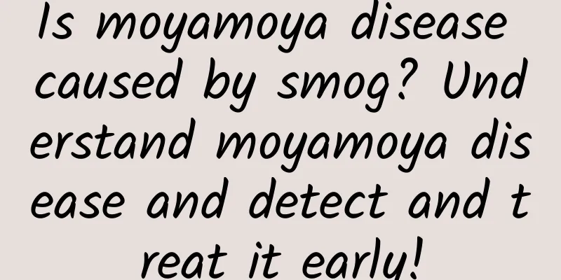 Is moyamoya disease caused by smog? Understand moyamoya disease and detect and treat it early!