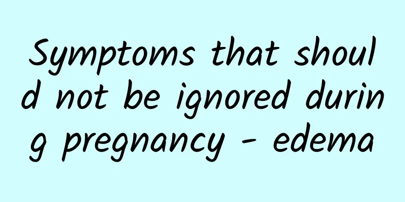 Symptoms that should not be ignored during pregnancy - edema