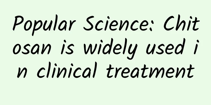 Popular Science: Chitosan is widely used in clinical treatment