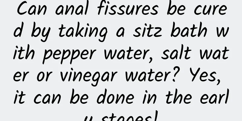 Can anal fissures be cured by taking a sitz bath with pepper water, salt water or vinegar water? Yes, it can be done in the early stages!