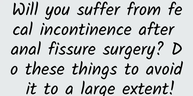 Will you suffer from fecal incontinence after anal fissure surgery? Do these things to avoid it to a large extent!