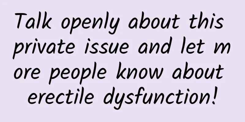 Talk openly about this private issue and let more people know about erectile dysfunction!