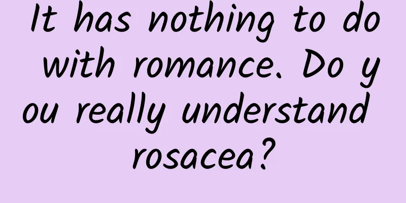 It has nothing to do with romance. Do you really understand rosacea?