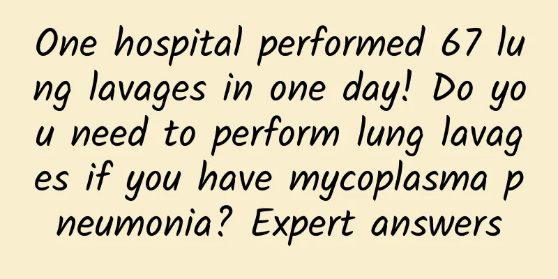 One hospital performed 67 lung lavages in one day! Do you need to perform lung lavages if you have mycoplasma pneumonia? Expert answers