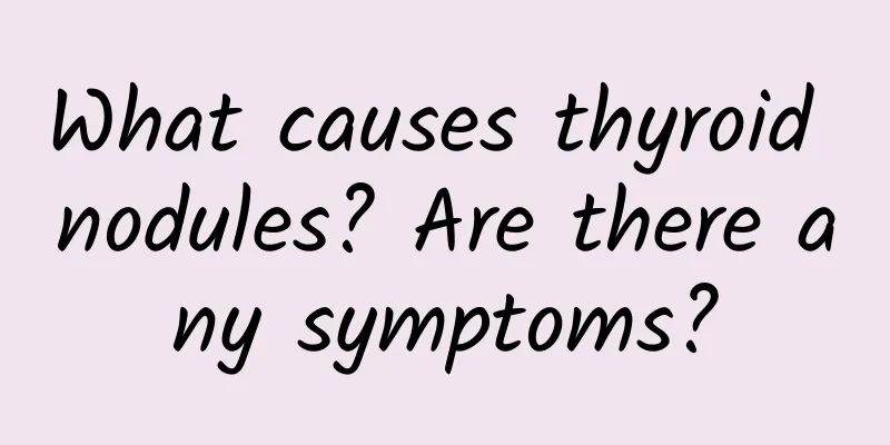 What causes thyroid nodules? Are there any symptoms?