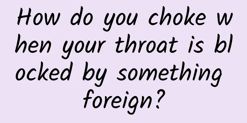 How do you choke when your throat is blocked by something foreign?