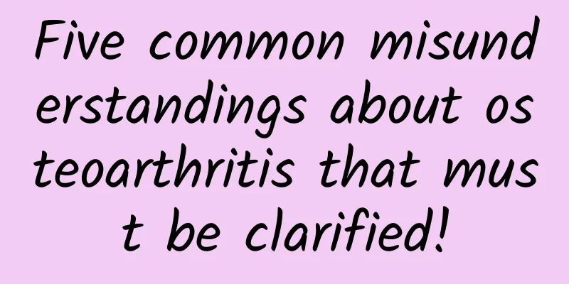 Five common misunderstandings about osteoarthritis that must be clarified!