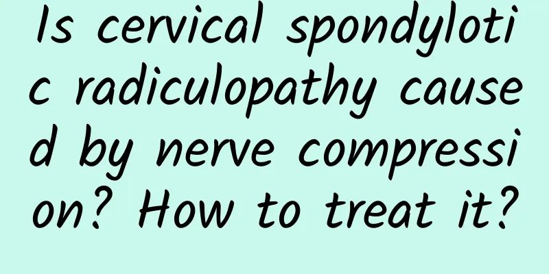 Is cervical spondylotic radiculopathy caused by nerve compression? How to treat it?