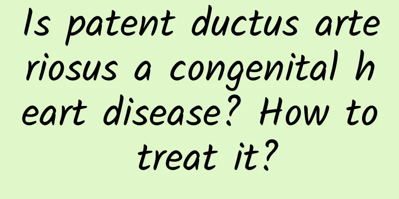 Is patent ductus arteriosus a congenital heart disease? How to treat it?