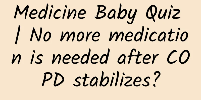 Medicine Baby Quiz | No more medication is needed after COPD stabilizes?