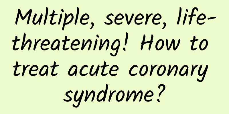 Multiple, severe, life-threatening! How to treat acute coronary syndrome?