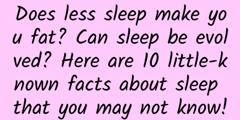 Does less sleep make you fat? Can sleep be evolved? Here are 10 little-known facts about sleep that you may not know!